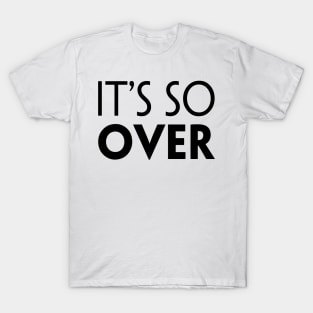 IT'S SO OVER T-Shirt